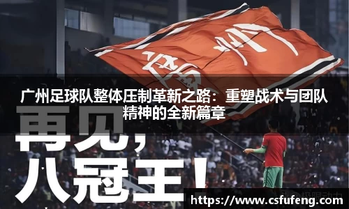 广州足球队整体压制革新之路：重塑战术与团队精神的全新篇章