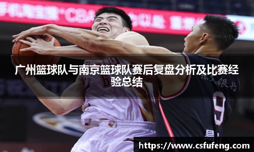 广州篮球队与南京篮球队赛后复盘分析及比赛经验总结